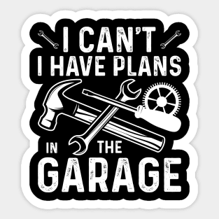 I Can't I Have Plans In The Garage Sticker